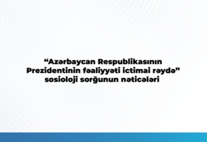 “Azərbaycan Respublikasının Prezidentinin fəaliyyəti ictimai rəydə” sosioloji sorğunun nəticələri