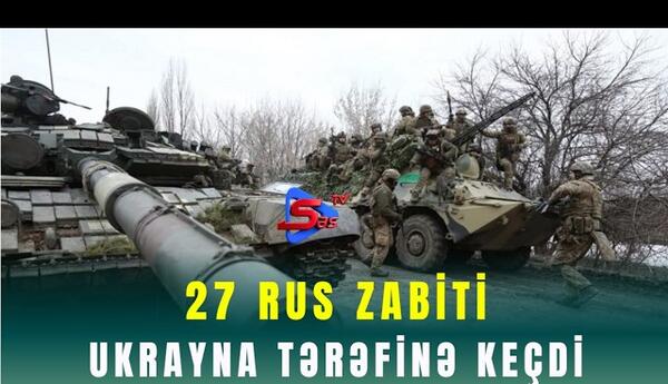 27 rus zabiti Ukrayna tərəfinə keçdi!