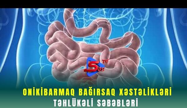 Onikibarmaq bağırsaq xəstəlikləri - Təhlükəli Səbəbləri