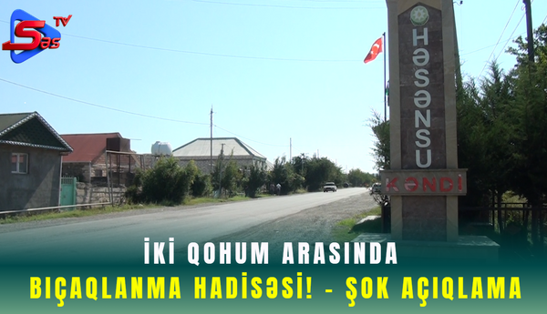 İki qohum arasında Bıçaqlanma Hadisəsi! - ŞOK AÇIQLAMA