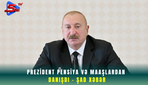 Prezident pensiya və maaşlardan danışdı - ŞAD XƏBƏR