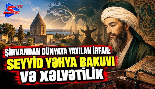 Şirvandan dünyaya yayılan irfan: Seyyid Yəhya Bakuvi və Xəlvətilik