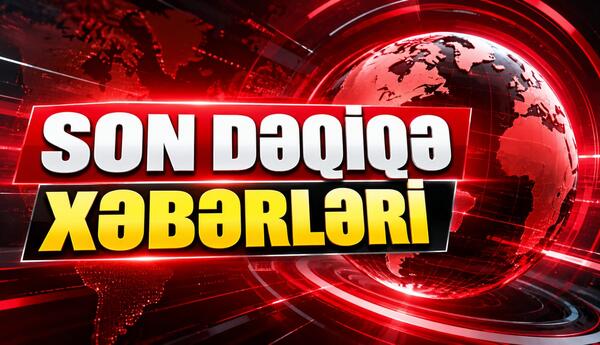 Son dəqiqə xəbərləri