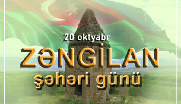 20 oktyabr Zəngilan Şəhəri Günü-quruculuq və tərəqqinin yeni mərhələsi - ŞƏRH