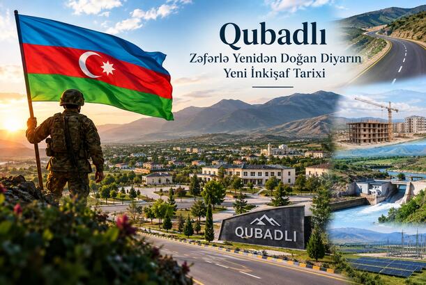 Qubadlı: Zəfərlə yenidən doğan diyarın yeni inkişaf tarixi