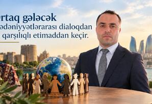 Ortaq gələcək mədəniyyətlərarası dialoqdan və qarşılıqlı etimaddan keçir - ŞƏRH