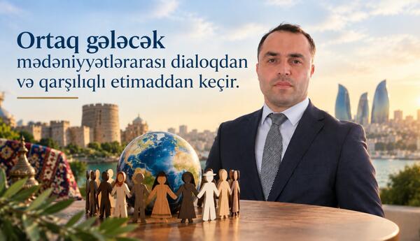 Ortaq gələcək mədəniyyətlərarası dialoqdan və qarşılıqlı etimaddan keçir - ŞƏRH